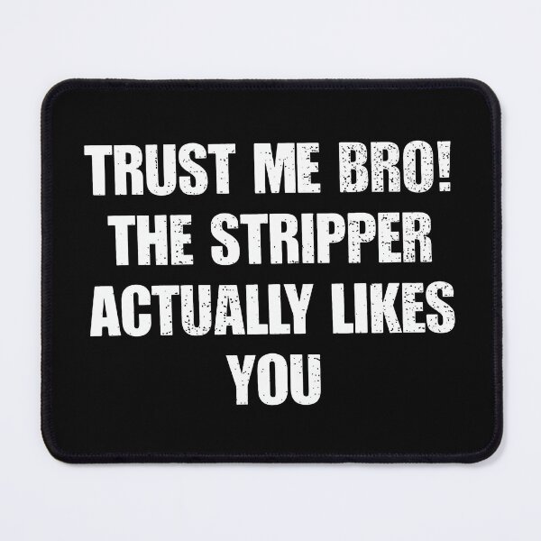 Item preview, Trust Me Bro The Stripper Actually Likes You designed and sold by ismaelgeme.