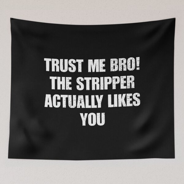 Item preview, Trust Me Bro The Stripper Actually Likes You designed and sold by ismaelgeme.