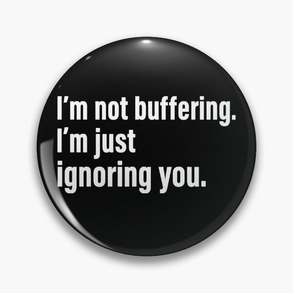 Item preview, i'm not buffering, i'm ignoring you. designed and sold by nnnememtw.