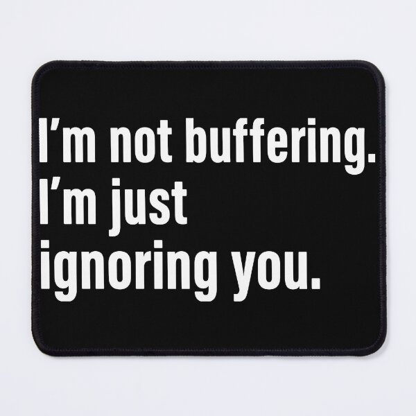 Item preview, i'm not buffering, i'm ignoring you. designed and sold by nnnememtw.