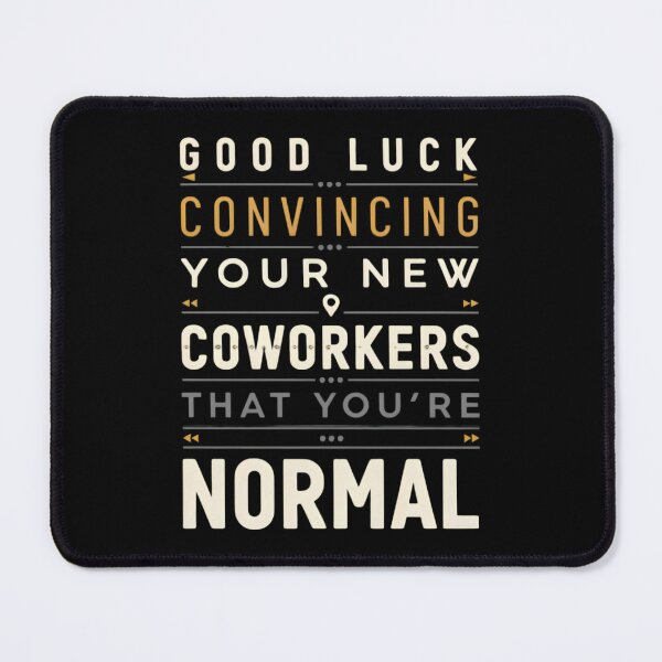 Item preview, Good Luck Convincing Your New Coworkers That You're Normal designed and sold by designstoriesMK.