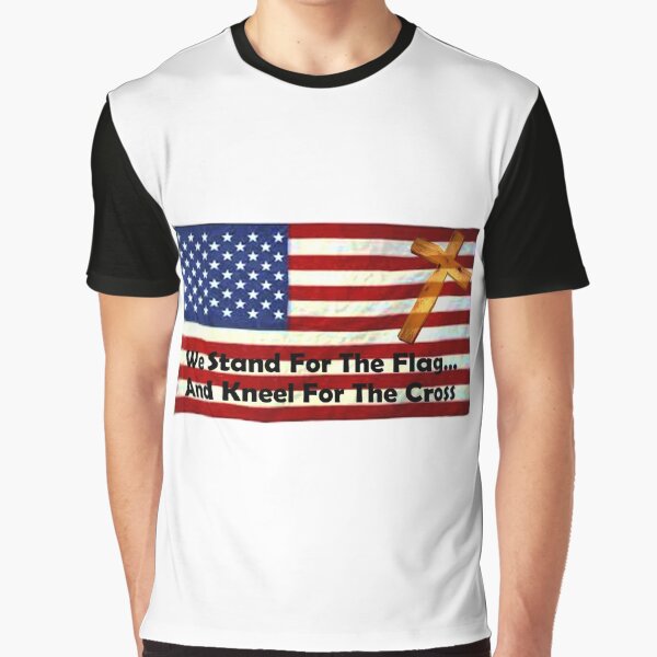 We Stand For The Flag... And Kneel For The Cross Graphic T-Shirt
