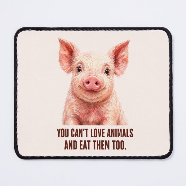 Item preview, You Can't Love Animals and Eat Them Too Vegan Pork Animal Welfare Animal Rights Meat Industry Go Vegan designed and sold by Annika Shurafa.