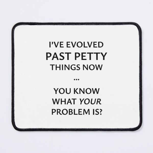 Item preview, I've Evolved Past Petty Things Now... You Know What Your Problem is? designed and sold by StorilyPodcasts.