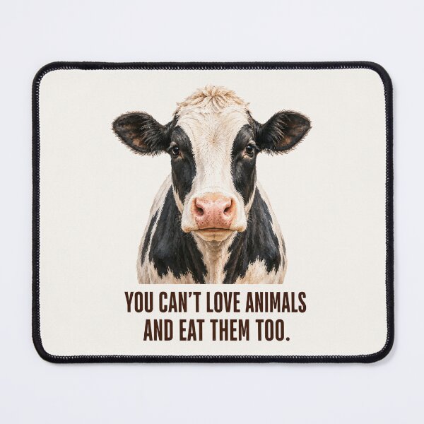 Item preview, You Can't Love Animals and Eat Them Too. Vegan. Cow. Animal Welfare. Animal Rights. Dairy Industry. Go Vegan. designed and sold by Annika Shurafa.