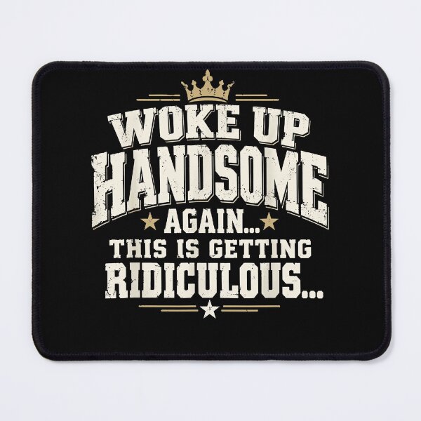 Item preview, Woke Up Handsome Again This Is Getting Ridiculous Funny Confident Men Humor Apparel designed and sold by slmfams.