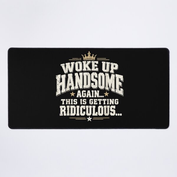 Item preview, Woke Up Handsome Again This Is Getting Ridiculous Funny Confident Men Humor Apparel designed and sold by slmfams.