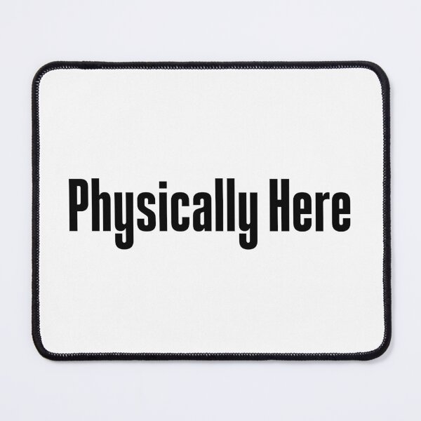 Item preview, Physically Here designed and sold by Memes N Lore .