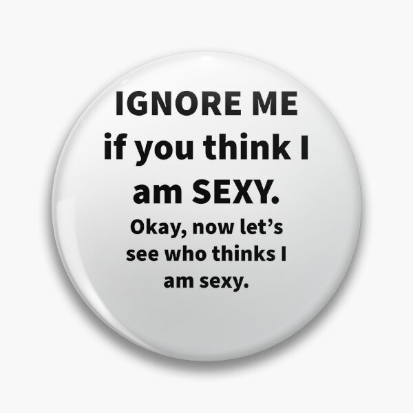 Item preview, Ignore me If You Think I’m Sexy ?? designed and sold by Nomad-Maynard.