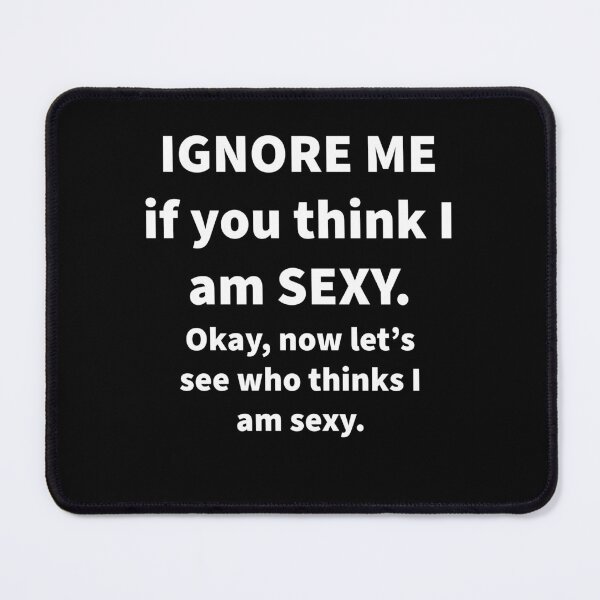 Item preview, Ignore Me If You Think I’m Sexy ?   designed and sold by Nomad-Maynard.