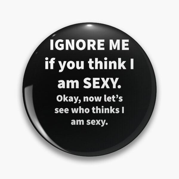 Item preview, Ignore Me If You Think I’m Sexy ? designed and sold by Nomad-Maynard.