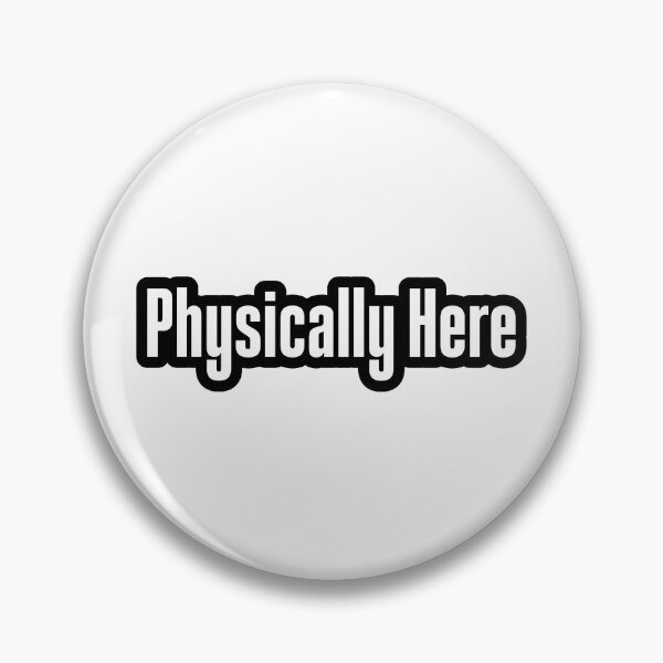 Item preview, Physically Here, Outlined designed and sold by Memes N Lore .