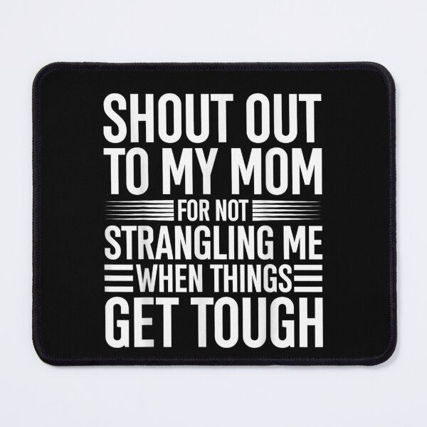 Item preview, Shout Out to My Mom for Not Strangling Me When Things Get designed and sold by Jone Cham.