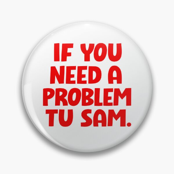 Item preview, If You Need A Problem To Sam designed and sold by hesotendes.