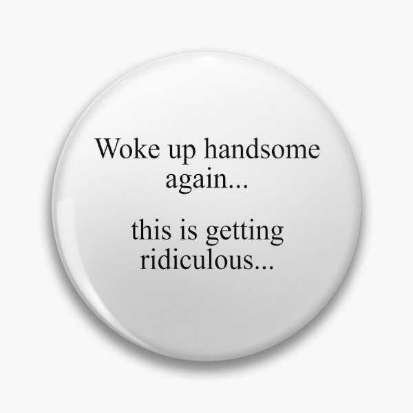 Item preview, Woke Up Handsome Again This is Getting Ridiculous designed and sold by hannartbaker.
