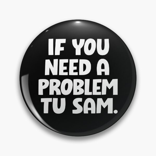 Item preview, If You Need A Problem To Sam designed and sold by hesotendes.