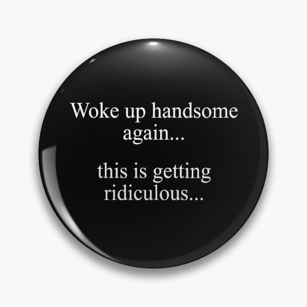 Item preview, Woke Up Handsome Again This is Getting Ridiculous designed and sold by hannartbaker.