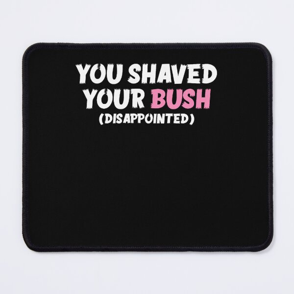 Item preview, You Shaved Your Bush (disappointed) designed and sold by Tomtomatos.
