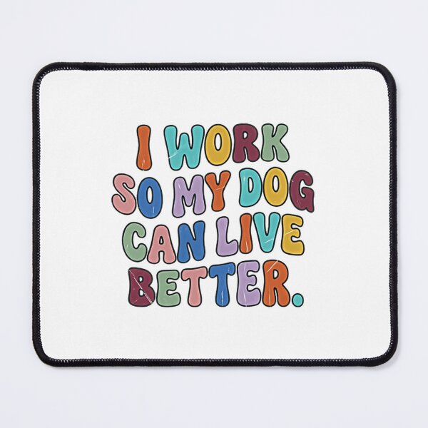 Item preview, I Work So My Dog Can Live Better Dog Owner Pet Lover Canine Life designed and sold by JonesFlora2025.