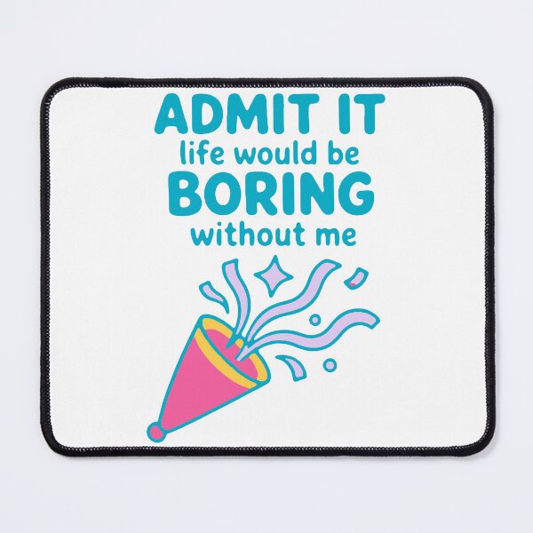 Item preview, Admit it life would be boring without me - funny confidence gift designed and sold by GagShots.