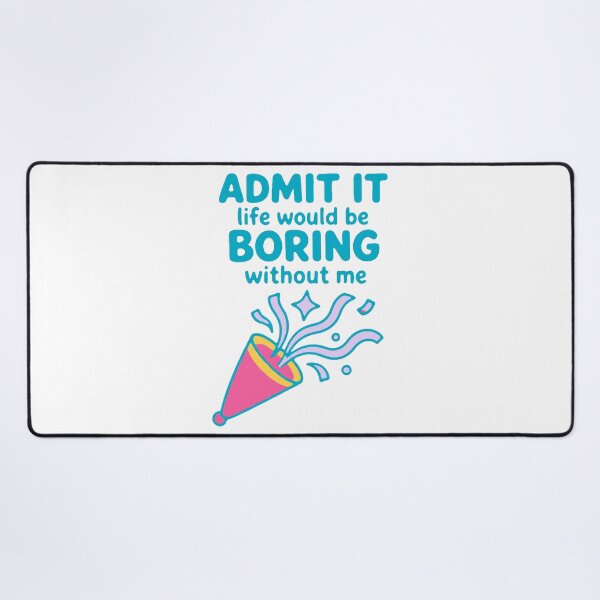 Item preview, Admit it life would be boring without me - funny confidence gift designed and sold by GagShots.