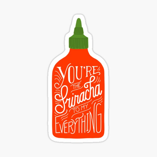 Sriracha To My Everything Sticker