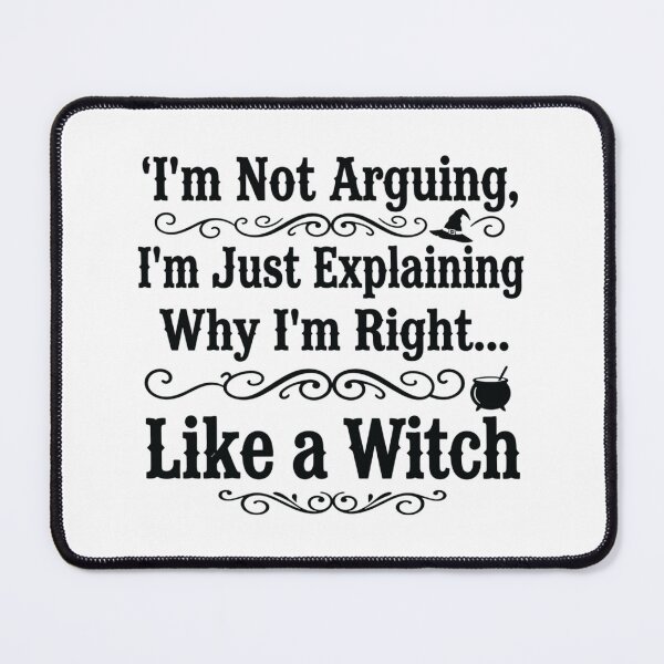 Item preview, I'm Not Arguing, I'm Just Explaining Why I'm Right... Like a Witch designed and sold by CloudyPress.
