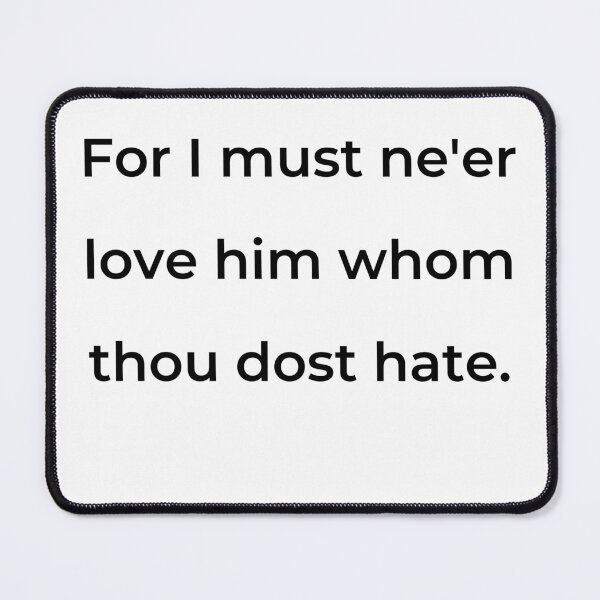 Item preview, “For I must ne’er love him whom thou dost hate.” - print black designed and sold by ariksworld.