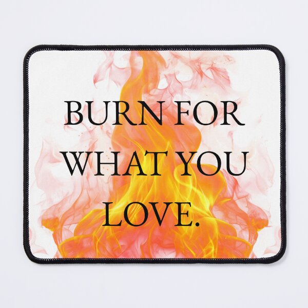 Item preview, Burn for what you love designed and sold by Mirth and Magic.