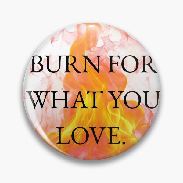 Item preview, Burn for what you love designed and sold by Mirth and Magic.