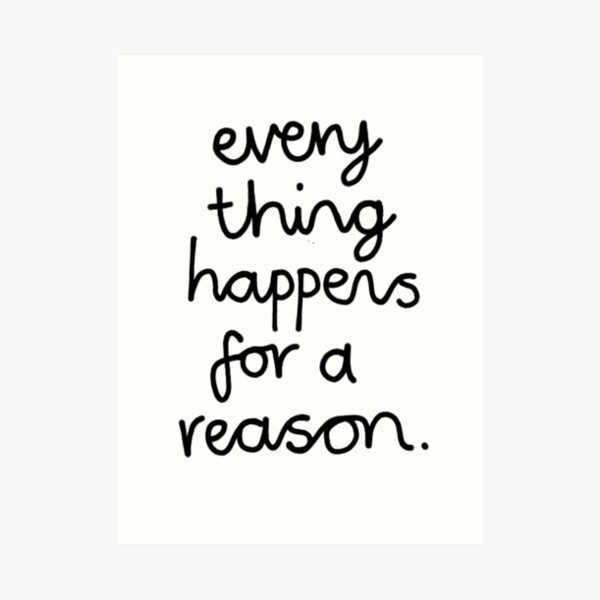 Everything Happens For A Reason Art Print