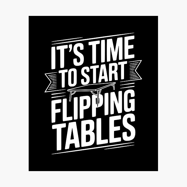 Item preview, It's Time To Start Flipping Tables designed and sold by Frank Ring.