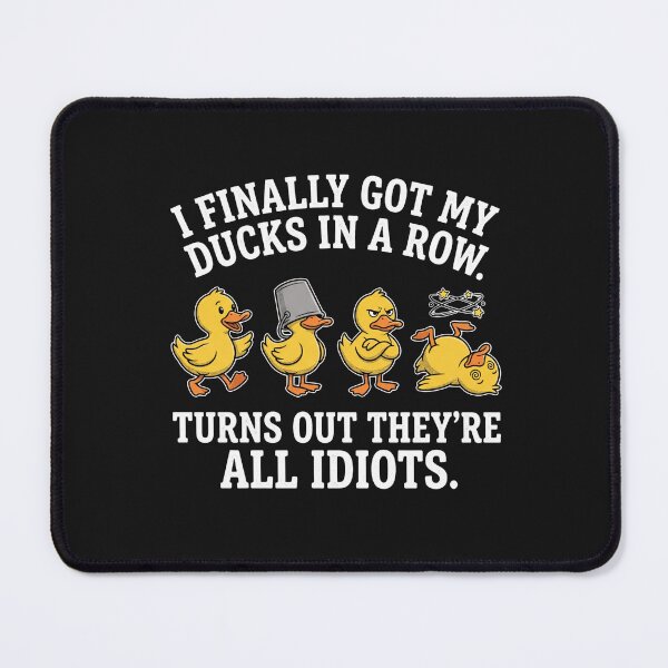Item preview, Finally Got My Ducks In A Row Turns Out They're All Idiots Sarcastic designed and sold by New Art.