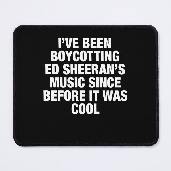 Item preview, I've Been Boycotting EdSheerans Music Since Before It Was Cool Funny Music Lover Sarcasm designed and sold by ostenlee.