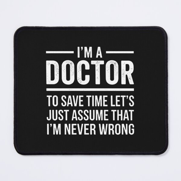 Item preview, I'm A Doctor To Save Time Let's Just Assume I'm Never Wrong designed and sold by New Art.