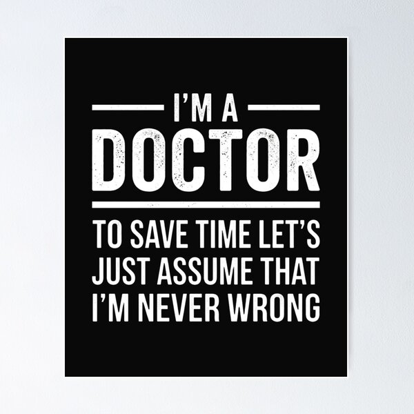 Item preview, I'm A Doctor To Save Time Let's Just Assume I'm Never Wrong designed and sold by New Art.