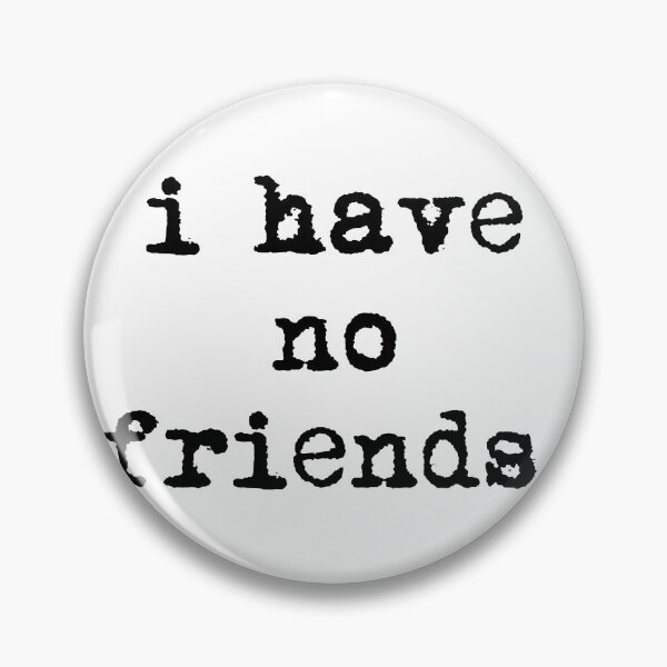 Item preview, I Have No Friends 36 Mood Lonely Vibe designed and sold by Doctor Schtrudel.