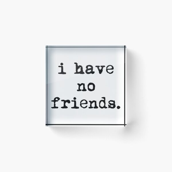 Item preview, I Have No Friends 36 Mood Lonely Vibe designed and sold by Doctor Schtrudel.