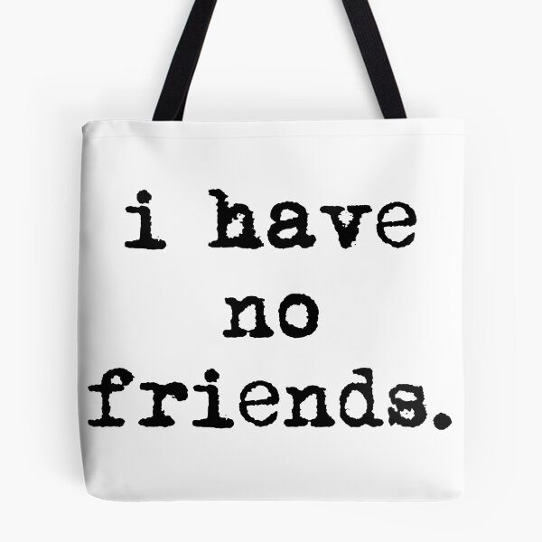 Item preview, I Have No Friends 36 Mood Lonely Vibe designed and sold by Doctor Schtrudel.