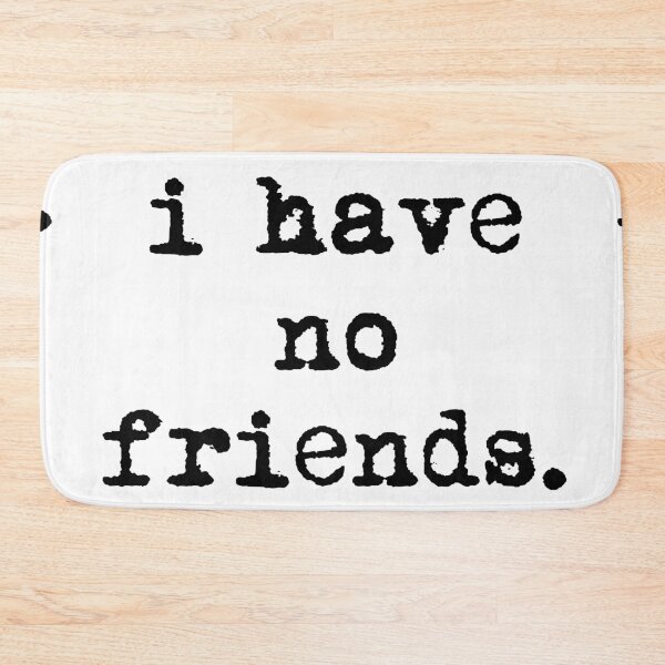 Item preview, I Have No Friends 36 Mood Lonely Vibe designed and sold by Doctor Schtrudel.