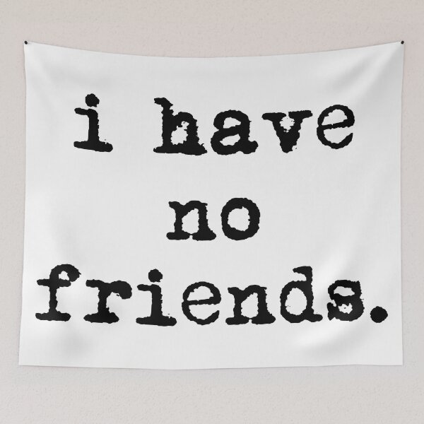 Item preview, I Have No Friends 36 Mood Lonely Vibe designed and sold by Doctor Schtrudel.