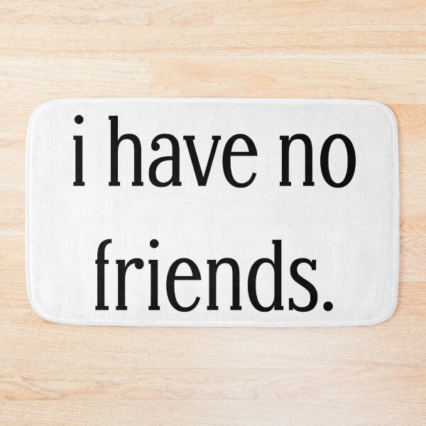 Item preview, I Have No Friends 37 Mood Lonely Vibe designed and sold by Doctor Schtrudel.