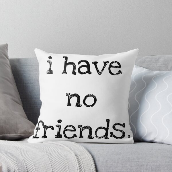 Item preview, I Have No Friends 38 Mood Lonely Vibe designed and sold by Doctor Schtrudel.