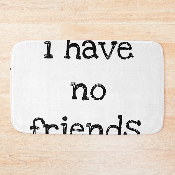 Item preview, I Have No Friends 38 Mood Lonely Vibe designed and sold by Doctor Schtrudel.