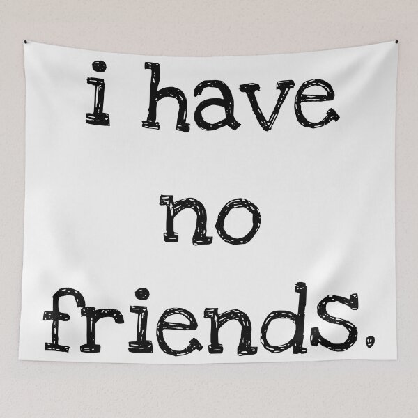 Item preview, I Have No Friends 38 Mood Lonely Vibe designed and sold by Doctor Schtrudel.