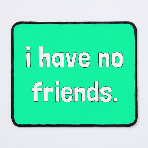 Item preview, I Have No Friends 39 Mood Lonely Vibe Green designed and sold by Doctor Schtrudel.