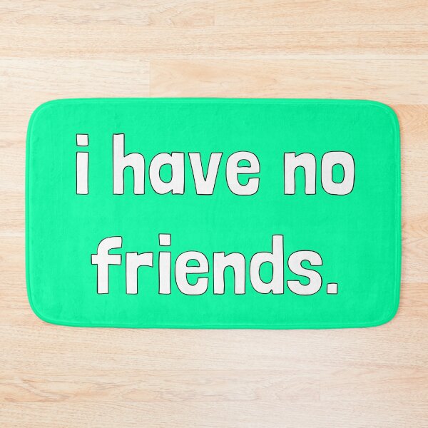 Item preview, I Have No Friends 39 Mood Lonely Vibe Green designed and sold by Doctor Schtrudel.