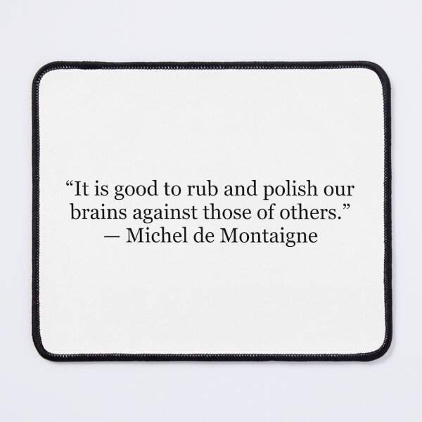 Item preview, It Is Good to Rub and Polish Our Brains Against Those of Others – Michel de Montaigne Quote designed and sold by The Prose Atelier.