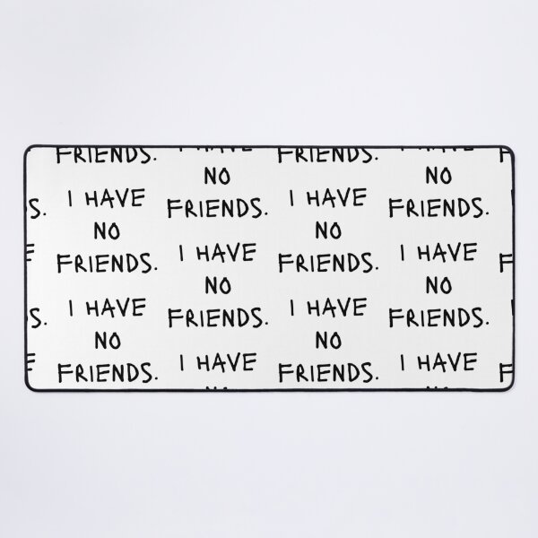 Item preview, I Have No Friends 40 Mood Lonely Vibe designed and sold by Doctor Schtrudel.