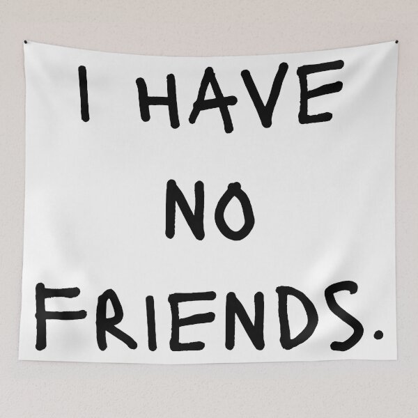 Item preview, I Have No Friends 40 Mood Lonely Vibe designed and sold by Doctor Schtrudel.